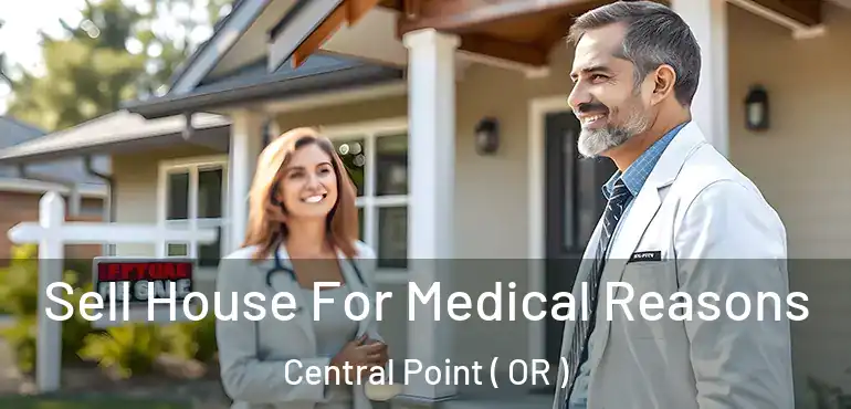  Sell House For Medical Reasons Central Point ( OR )