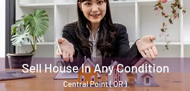  Sell House In Any Condition Central Point ( OR )