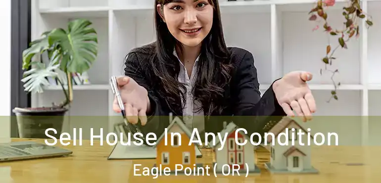  Sell House In Any Condition Eagle Point ( OR )