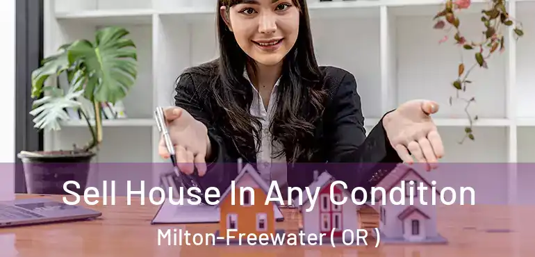  Sell House In Any Condition Milton-Freewater ( OR )