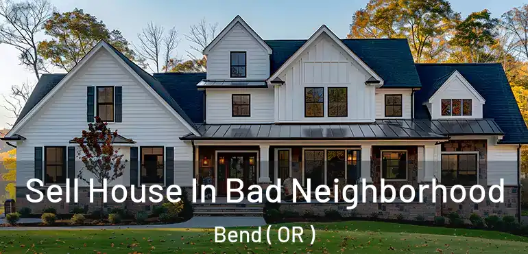  Sell House In Bad Neighborhood Bend ( OR )