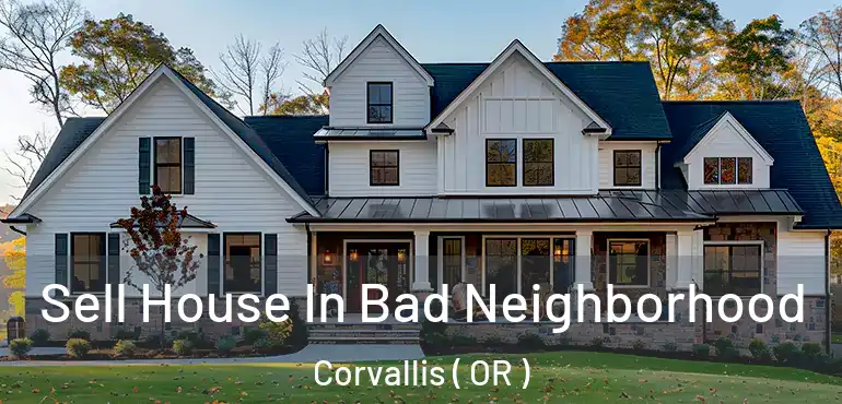  Sell House In Bad Neighborhood Corvallis ( OR )