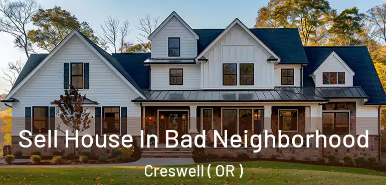  Sell House In Bad Neighborhood Creswell ( OR )