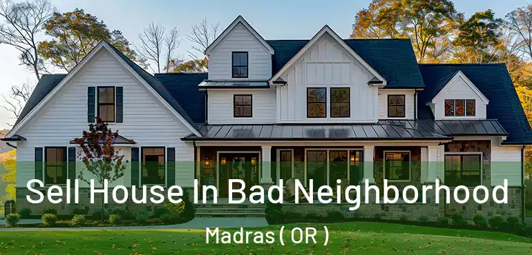  Sell House In Bad Neighborhood Madras ( OR )