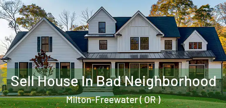  Sell House In Bad Neighborhood Milton-Freewater ( OR )
