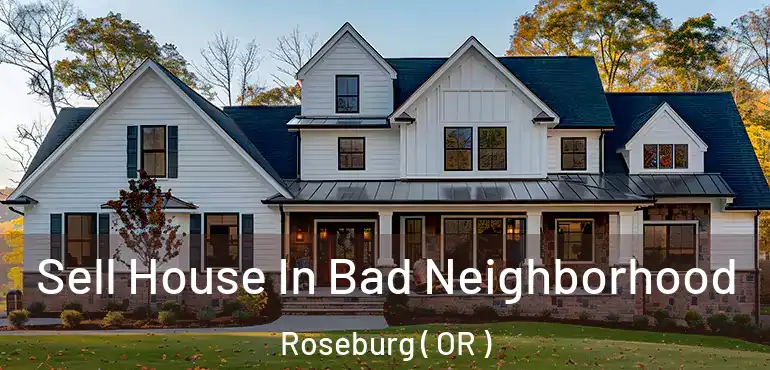  Sell House In Bad Neighborhood Roseburg ( OR )