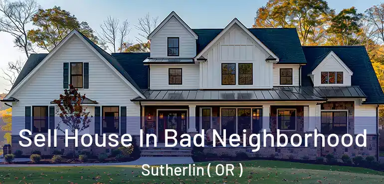  Sell House In Bad Neighborhood Sutherlin ( OR )