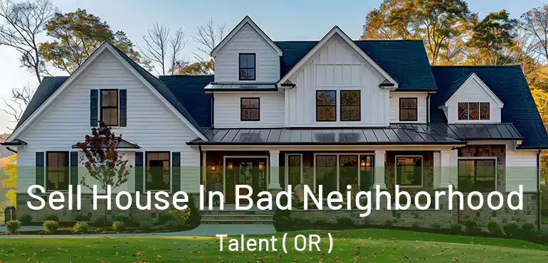  Sell House In Bad Neighborhood Talent ( OR )