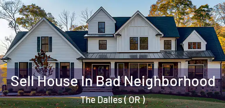  Sell House In Bad Neighborhood The Dalles ( OR )