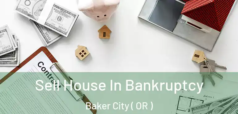  Sell House In Bankruptcy Baker City ( OR )