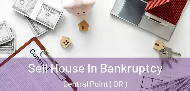  Sell House In Bankruptcy Central Point ( OR )