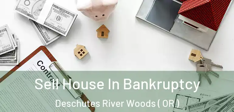  Sell House In Bankruptcy Deschutes River Woods ( OR )
