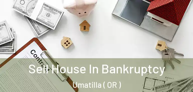  Sell House In Bankruptcy Umatilla ( OR )