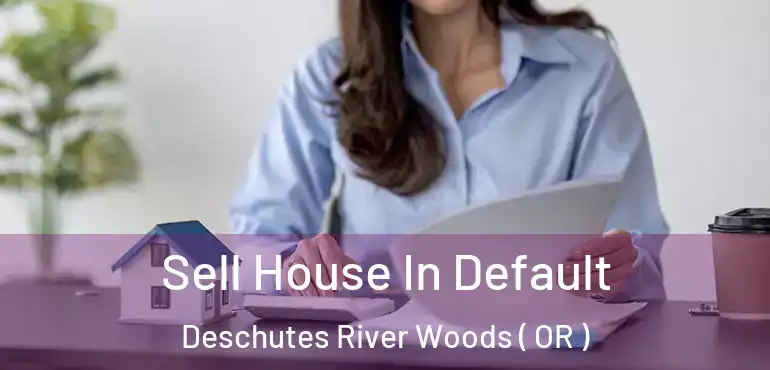  Sell House In Default Deschutes River Woods ( OR )