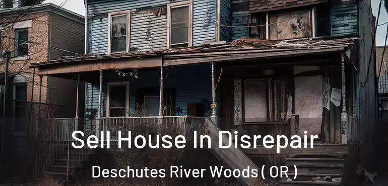  Sell House In Disrepair Deschutes River Woods ( OR )