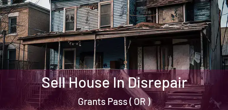  Sell House In Disrepair Grants Pass ( OR )