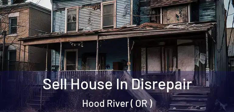  Sell House In Disrepair Hood River ( OR )