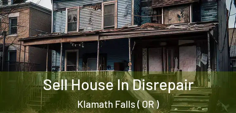  Sell House In Disrepair Klamath Falls ( OR )