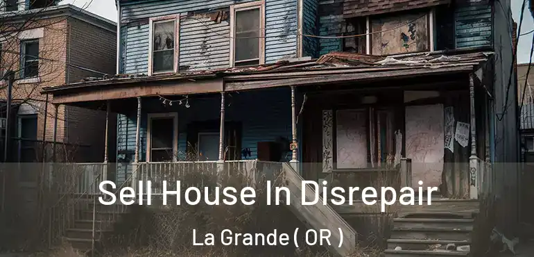  Sell House In Disrepair La Grande ( OR )