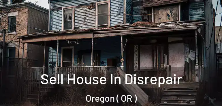  Sell House In Disrepair Oregon ( OR )