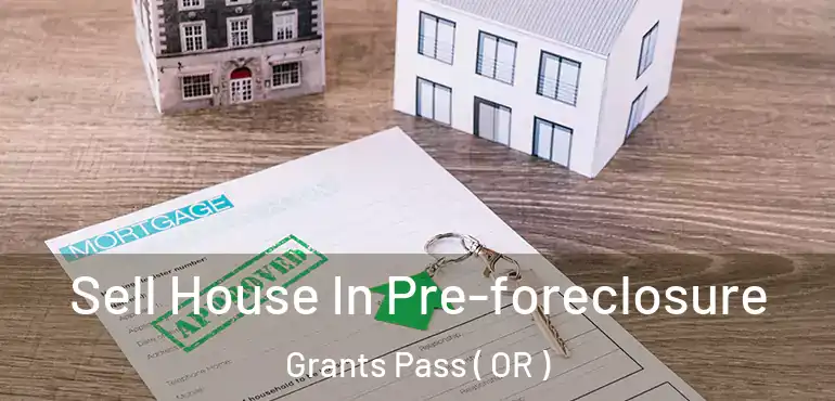  Sell House In Pre-foreclosure Grants Pass ( OR )