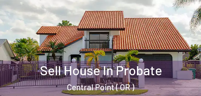  Sell House In Probate Central Point ( OR )