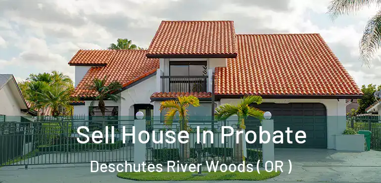 Sell House In Probate Deschutes River Woods ( OR )