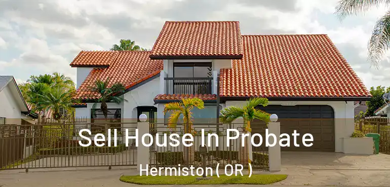  Sell House In Probate Hermiston ( OR )