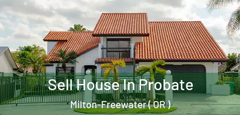  Sell House In Probate Milton-Freewater ( OR )