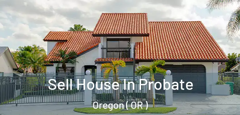  Sell House In Probate Oregon ( OR )