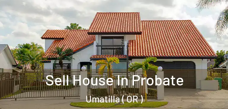  Sell House In Probate Umatilla ( OR )