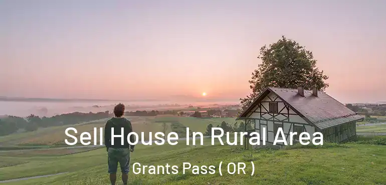  Sell House In Rural Area Grants Pass ( OR )