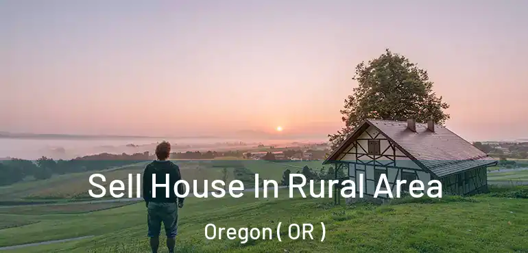  Sell House In Rural Area Oregon ( OR )