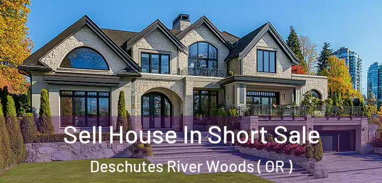  Sell House In Short Sale Deschutes River Woods ( OR )