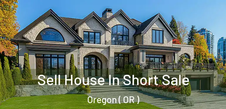  Sell House In Short Sale Oregon ( OR )