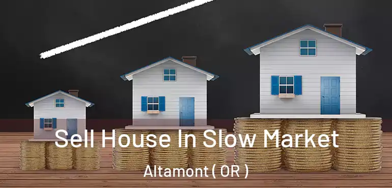  Sell House In Slow Market Altamont ( OR )