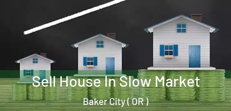  Sell House In Slow Market Baker City ( OR )