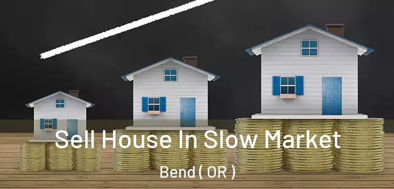  Sell House In Slow Market Bend ( OR )