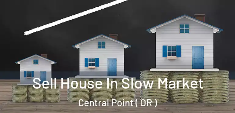  Sell House In Slow Market Central Point ( OR )