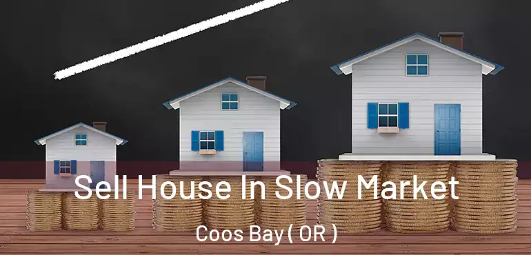  Sell House In Slow Market Coos Bay ( OR )