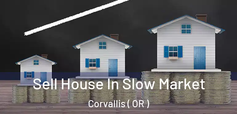  Sell House In Slow Market Corvallis ( OR )