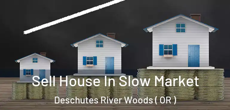  Sell House In Slow Market Deschutes River Woods ( OR )