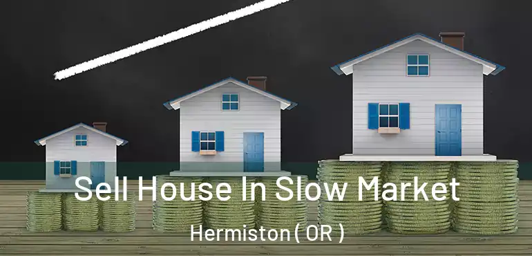  Sell House In Slow Market Hermiston ( OR )