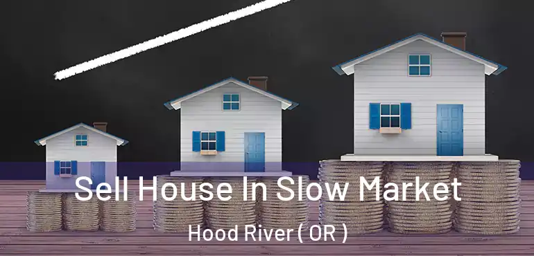  Sell House In Slow Market Hood River ( OR )