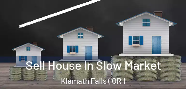  Sell House In Slow Market Klamath Falls ( OR )