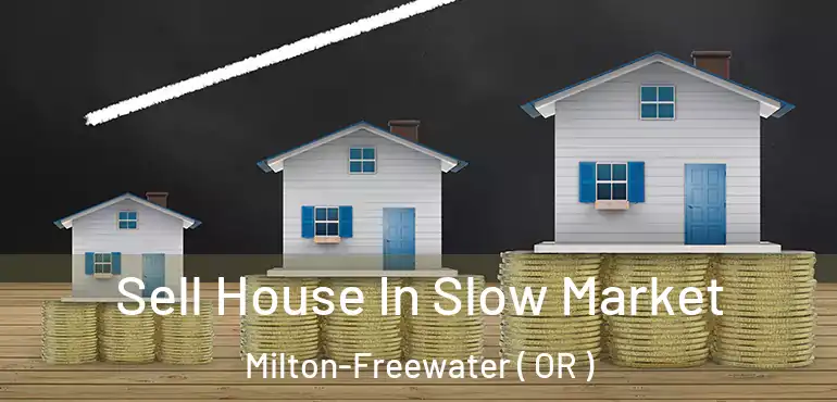  Sell House In Slow Market Milton-Freewater ( OR )