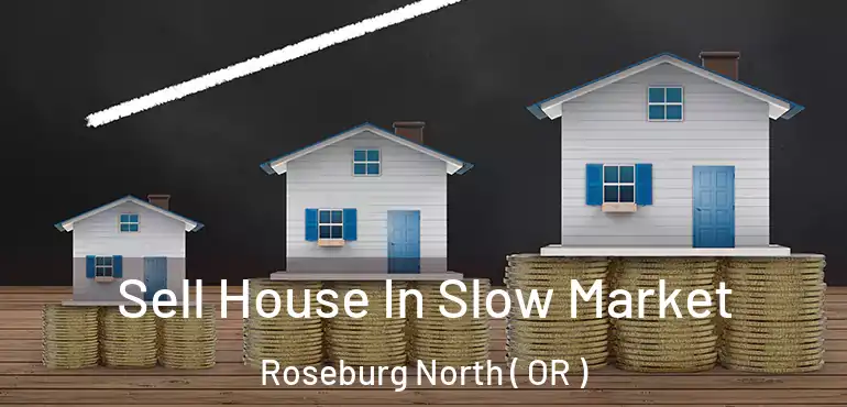  Sell House In Slow Market Roseburg North ( OR )