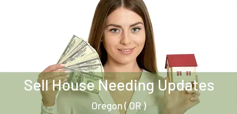  Sell House Needing Updates Oregon ( OR )