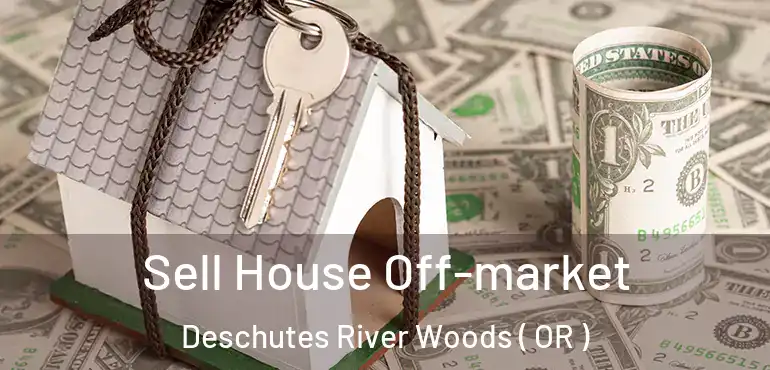  Sell House Off-market Deschutes River Woods ( OR )
