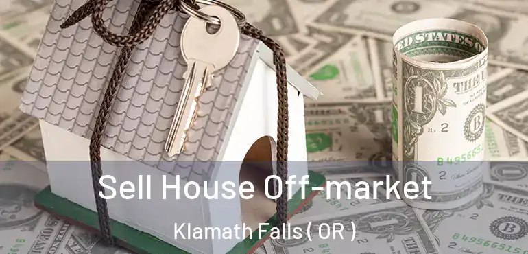  Sell House Off-market Klamath Falls ( OR )